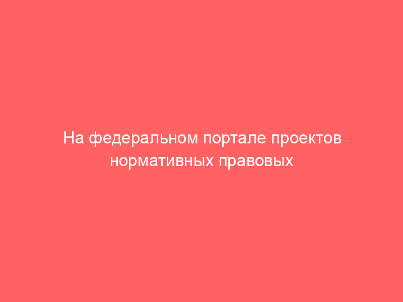 На федеральном портале проектов нормативных правовых актов размещен проект закона «Об основах государственного регулирования сфер применения технологий искусственного интеллекта в Российской Федерации