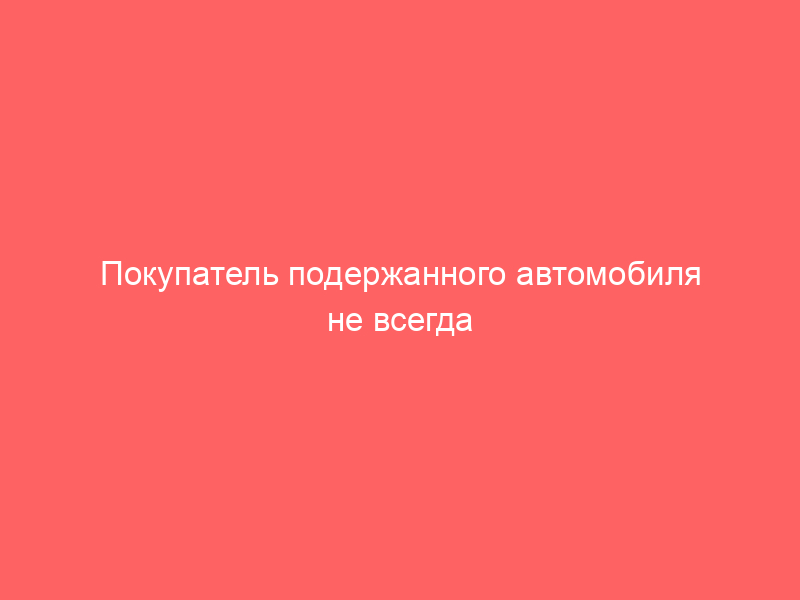 Покупатель подержанного автомобиля не всегда является потребителем: позиция Верховного Суда РФ